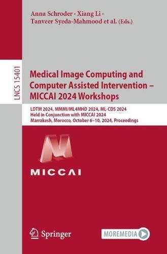 Medical Image Computing and Computer Assisted Intervention – MICCAI 2024 Workshops: LDTM 2024, MMMI/ML4MHD 2024, ML-CDS 2024, Held in Conjunction with MICCAI 2024, Marrakesh, Morocco, October 6–10, 2024, Proceedings  by Anna Schroder at Abbey's Bookshop, 