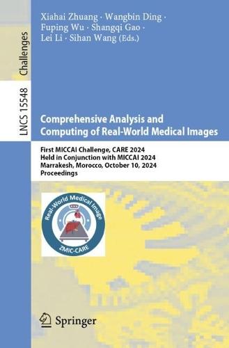 Comprehensive Analysis and Computing of Real-World Medical Images: First MICCAI Challenge, CARE 2024, Held in Conjunction with MICCAI 2024, Marrakesh, Morocco, October 10, 2024, Proceedings  by Xiahai Zhuang at Abbey's Bookshop, 