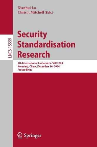 Security Standardisation Research: 9th International Conference, SSR 2024, Kunming, China, December 16, 2024, Proceedings  by Xianhui Lu at Abbey's Bookshop, 