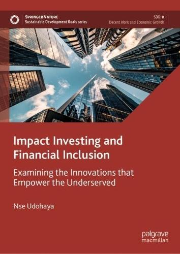 Impact Investing and Financial Inclusion: Examining the Innovations that Empower the Underserved  by Nse Udohaya at Abbey's Bookshop, 