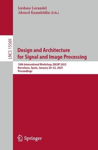 Design and Architecture for Signal and Image Processing: 18th International Workshop, DASIP 2025, Barcelona, Spain, January 20–22, 2025, Proceedings  by Jordane Lorandel at Abbey's Bookshop, 
