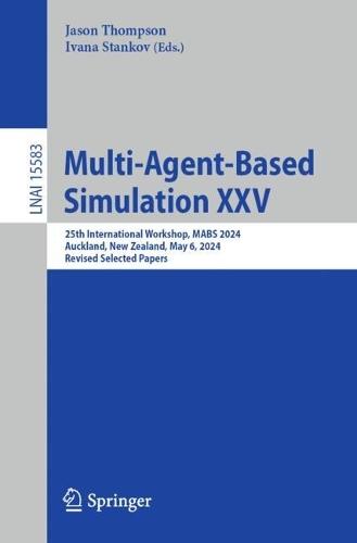 Multi-Agent-Based Simulation XXV: 25th International Workshop, MABS 2024, Auckland, New Zealand, May 6, 2024, Revised Selected Papers  by Jason Thompson at Abbey's Bookshop, 