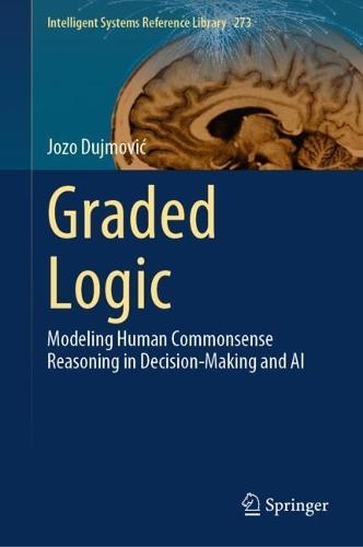 Graded Logic: Modeling Human Commonsense Reasoning in Decision-Making and AI  by Jozo Dujmović at Abbey's Bookshop, 
