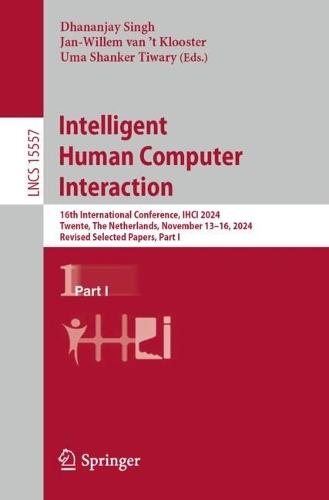 Intelligent Human Computer Interaction: 16th International Conference, IHCI 2024, Twente, The Netherlands, November 13–16, 2024, Revised Selected Papers, Part I  by Dhananjay Singh at Abbey's Bookshop, 