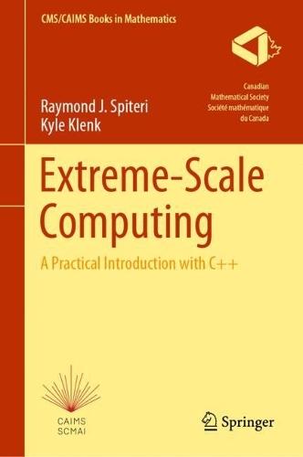 Extreme-Scale Computing: A Practical Introduction with C++  by Raymond J. Spiteri at Abbey's Bookshop, 