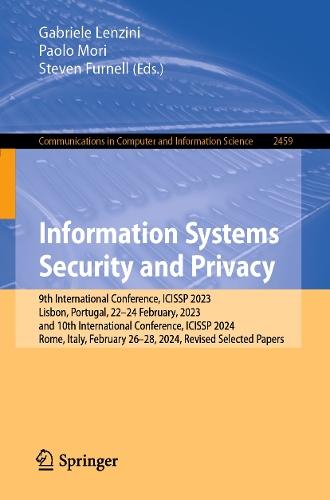 Information Systems Security and Privacy: 9th International Conference, ICISSP 2023, Lisbon, Portugal, 22–24 February, 2023, and 10th International Conference, ICISSP 2024, Rome, Italy, February 26–28, 2024, Revised Selected Papers  by Gabriele Lenzini at Abbey's Bookshop, 