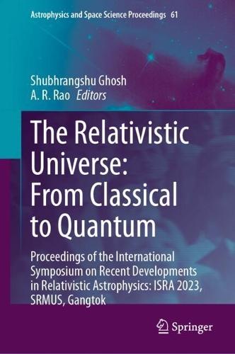 The Relativistic Universe: From Classical to Quantum: Proceedings of the International Symposium on Recent Developments in Relativistic Astrophysics: ISRA 2023, SRMUS, Gangtok  by Shubhrangshu Ghosh at Abbey's Bookshop, 