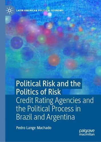 Political Risk and the Politics of Risk: Credit Rating Agencies and the Political Process in Brazil and Argentina  by Pedro Lange Machado at Abbey's Bookshop, 