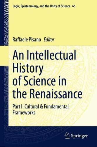 An Intellectual History of Science in the Renaissance: Part I: Cultural & Fundamental Frameworks  by Raffaele Pisano at Abbey's Bookshop, 
