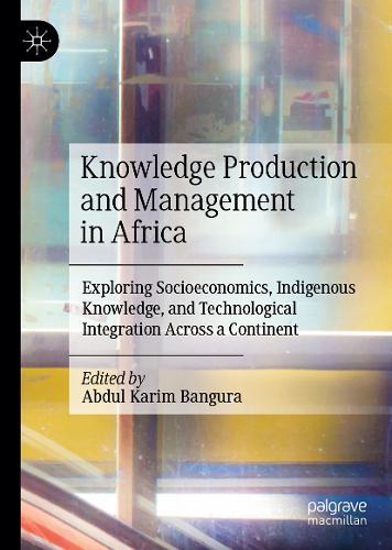 Knowledge Production and Management in Africa: Exploring Socioeconomics, Indigenous Knowledge, and Technological Integration Across a Continent  by Abdul Karim Bangura at Abbey's Bookshop, 