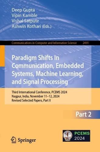 Paradigm Shifts in Communication, Embedded Systems, Machine Learning, and Signal Processing: Third International Conference, PCEMS 2024, Nagpur, India, November 11–12, 2024, Revised Selected Papers, Part II  by Deep Gupta at Abbey's Bookshop, 