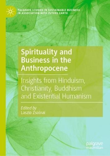 Spirituality and Business in the Anthropocene: Insights from Hinduism, Christianity, Buddhism and Existential Humanism  by Laszlo Zsolnai at Abbey's Bookshop, 