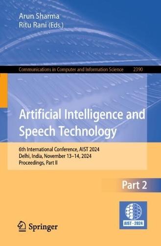 Artificial Intelligence and Speech Technology: 6th International Conference, AIST 2024, Delhi, India, November 13–14, 2024, Proceedings, Part II  by Arun Sharma at Abbey's Bookshop, 
