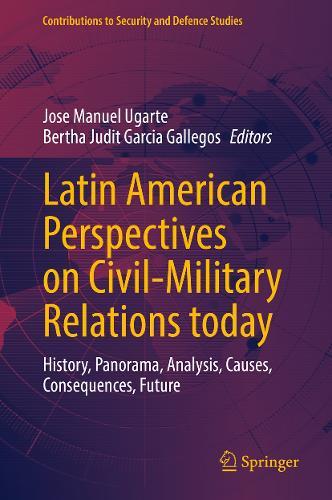 Latin American Perspectives on Civil-Military Relations today: History, Panorama, Analysis, Causes, Consequences, Future  by Jose Manuel Ugarte at Abbey's Bookshop, 
