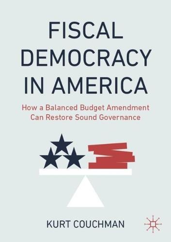 Fiscal Democracy in America: How a Balanced Budget Amendment Can Restore Sound Governance  by Kurt Couchman at Abbey's Bookshop, 