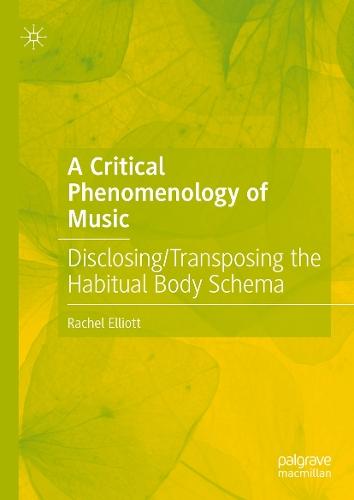 A Critical Phenomenology of Music: Disclosing/Transposing the Habitual Body Schema  by Rachel Elliott at Abbey's Bookshop, 