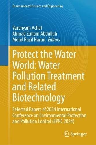 Protect the Water World: Water Pollution Treatment and Related Biotechnology: Selected Papers of 2024 International Conference on Environmental Protection and Pollution Control (EPPC 2024)  by Varenyam Achal at Abbey's Bookshop, 