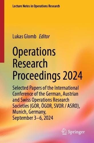 Operations Research Proceedings 2024: Selected Papers of the International Conference of the German, Austrian and Swiss Operations Research Societies (GOR, ÖGOR, SVOR/ASRO), Munich, Germany, September 3-6, 2024  by Lukas Glomb at Abbey's Bookshop, 