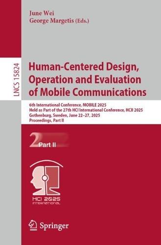 Human-Centered Design, Operation and Evaluation of Mobile Communications: 6th International Conference, MOBILE 2025, Held as Part of the 27th HCI International Conference, HCII 2025, Gothenburg, Sweden, June 22–27, 2025, Proceedings, Part II  by June Wei at Abbey's Bookshop, 