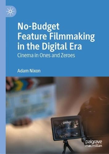 No-Budget Feature Filmmaking in the Digital Era: Cinema in Ones and Zeroes  by Adam Nixon at Abbey's Bookshop, 