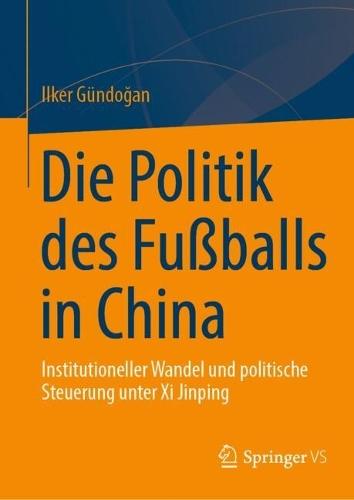 Die Politik des Fußballs in China: Institutioneller Wandel und politische Steuerung unter Xi Jinping  by Ilker Gündoğan at Abbey's Bookshop, 
