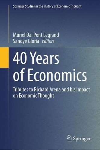 40 Years of Economics: Tributes to Richard Arena and his Impact on Economic Thought  by Muriel Dal Pont Legrand at Abbey's Bookshop, 