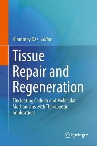 Tissue Repair and Regeneration: Elucidating Cellular and Molecular Mechanisms with Therapeutic Implications  by Hiranmoy Das at Abbey's Bookshop, 