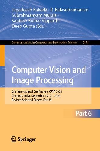 Computer Vision and Image Processing: 9th International Conference, CVIP 2024, Chennai, India, December 19–21, 2024, Revised Selected Papers, Part VI  by Jagadeesh Kakarla at Abbey's Bookshop, 