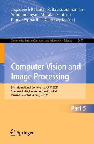 Computer Vision and Image Processing: 9th International Conference, CVIP 2024, Chennai, India, December 19–21, 2024, Revised Selected Papers, Part V  by Jagadeesh Kakarla at Abbey's Bookshop, 