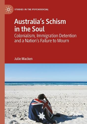Australia's Schism in the Soul: Colonialism, Immigration Detention and a Nation’s Failure to Mourn