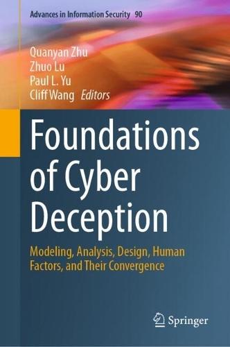 Foundations of Cyber Deception: Modeling, Analysis, Design, Human Factors, and Their Convergence