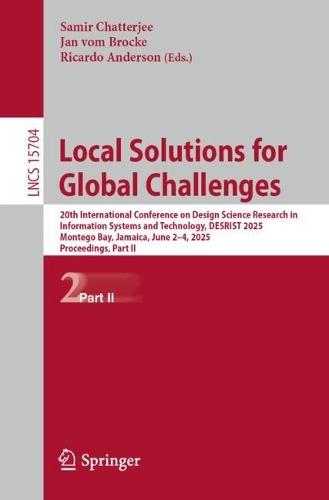 Local Solutions for Global Challenges: 20th International Conference on Design Science Research in Information Systems and Technology, DESRIST 2025, Montego Bay, Jamaica, June 2–4, 2025, Proceedings, Part II  by Samir Chatterjee at Abbey's Bookshop, 