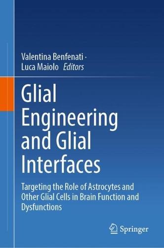 Glial Engineering and Glial Interfaces: Targeting the Role of Astrocytes and Other Glial Cells in Brain Function and Dysfunctions  by Valentina Benfenati at Abbey's Bookshop, 