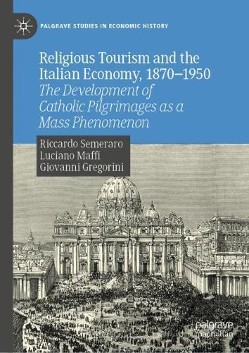 Religious Tourism and the Italian Economy, 1870—1950: The Development of Catholic Pilgrimages as a Mass Phenomenon  by Riccardo Semeraro at Abbey's Bookshop, 