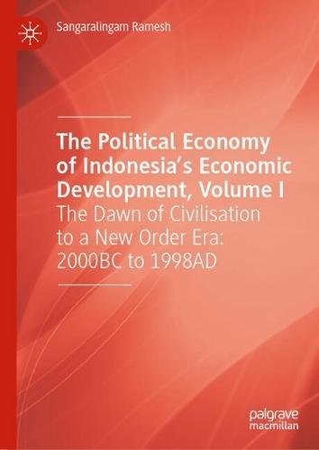 The Political Economy of Indonesia’s Economic Development, Volume I: The Dawn of Civilisation to a New Order Era: 2000BC to 1998AD  by Sangaralingam Ramesh at Abbey's Bookshop, 