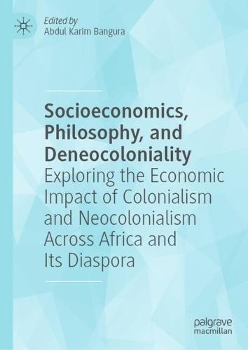 Socioeconomics, Philosophy, and Deneocoloniality: Exploring the Economic Impact of Colonialism and Neocolonialism Across Africa and Its Diaspora  by Abdul Karim Bangura at Abbey's Bookshop, 