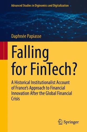 Falling for FinTech?: A Historical Institutionalist Account of France’s Approach to Financial Innovation After the Global Financial Crisis  by Daphnée Papiasse at Abbey's Bookshop, 