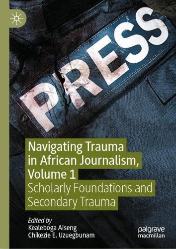 Navigating Trauma in African Journalism, Volume 1: Scholarly Foundations and Secondary Trauma  by Kealeboga Aiseng at Abbey's Bookshop, 