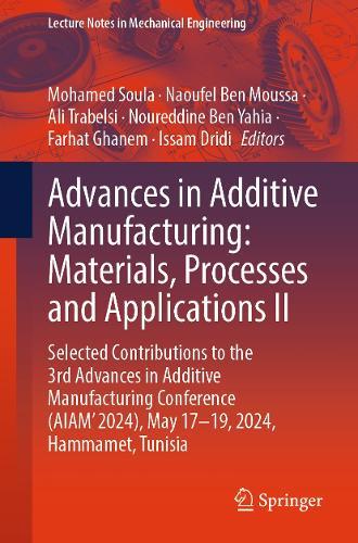 Advances in Additive Manufacturing: Materials, Processes, and Applications II: Selected Contributions to the 3rd Advances in Additive Manufacturing Conference (AIAM' 2024), May 17-19, 2024, Hammamet, Tunisia  by Mohamed Soula at Abbey's Bookshop, 