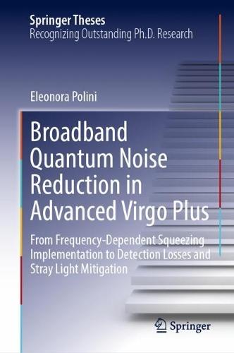 Broadband Quantum Noise Reduction in Advanced Virgo Plus: From Frequency-Dependent Squeezing Implementation to Detection Losses and Stray Light Mitigation  by Eleonora Polini at Abbey's Bookshop, 