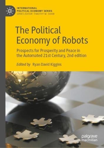 The Political Economy of Robots: Prospects for Prosperity and Peace in the Automated 21st Century, 2nd edition  by Ryan David Kiggins at Abbey's Bookshop, 