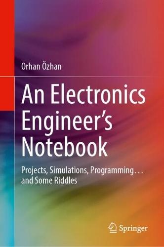 An Electronics Engineer's Notebook: Projects, Simulations, Programming… and Some Riddles  by Orhan Özhan at Abbey's Bookshop, 