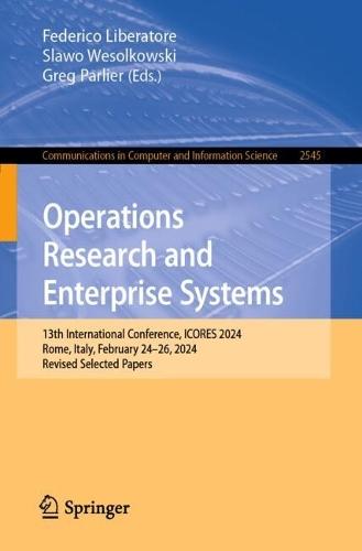 Operations Research and Enterprise Systems: 13th International Conference, ICORES 2024, Rome, Italy, February 24–26, 2024, Revised Selected Papers