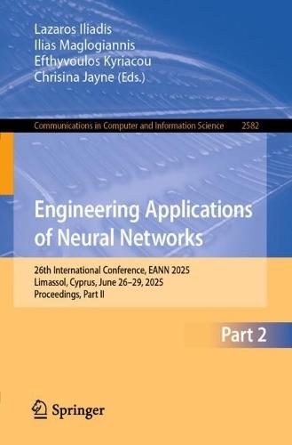 Engineering Applications of Neural Networks: 26th International Conference, EANN 2025, Limassol, Cyprus, June 26–29, 2025, Proceedings, Part II  by Lazaros Iliadis at Abbey's Bookshop, 