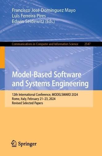 Model-Based Software and Systems Engineering: 12th International Conference, MODELSWARD 2024, Rome, Italy, February 21–23, 2024, Revised Selected Papers  by Francisco José Domínguez Mayo at Abbey's Bookshop, 