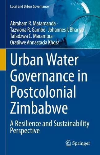 Urban Water Governance in Postcolonial Zimbabwe: A Resilience and Sustainability Perspective  by Abraham R. Matamanda at Abbey's Bookshop, 