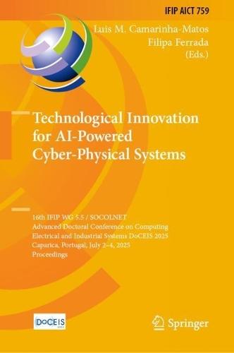 Technological Innovation for AI-Powered Cyber-Physical Systems: 16th IFIP WG 5.5 / SOCOLNET Advanced Doctoral Conference on Computing, Electrical and Industrial Systems, DoCEIS 2025, Caparica, Portugal, July 2 - 4, 2025, Proceedings  by Luis M. Camarinha-Matos at Abbey's Bookshop, 