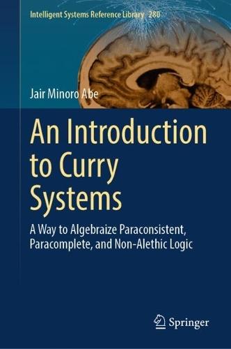 An Introduction to Curry Systems: A Way to Algebraize Paraconsistent, Paracomplete, and Non-Alethic Logic  by Jair Minoro Abe at Abbey's Bookshop, 