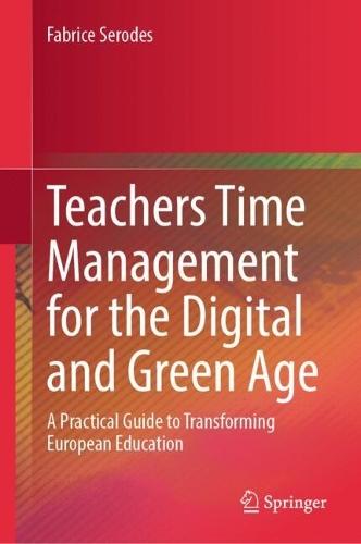 Teachers Time Management for the Digital and Green Age: A Practical Guide to Transforming European Education  by Fabrice Serodes at Abbey's Bookshop, 