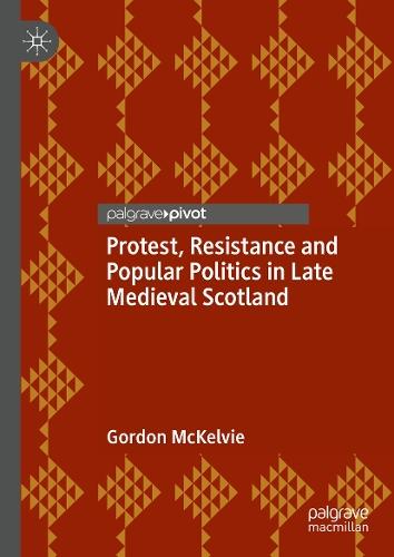 Protest, Resistance and Popular Politics in Late Medieval Scotland  by Gordon McKelvie at Abbey's Bookshop, 